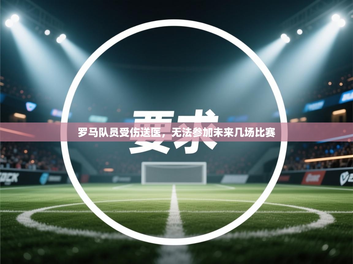 罗马队员受伤送医，无法参加未来几场比赛  第1张
