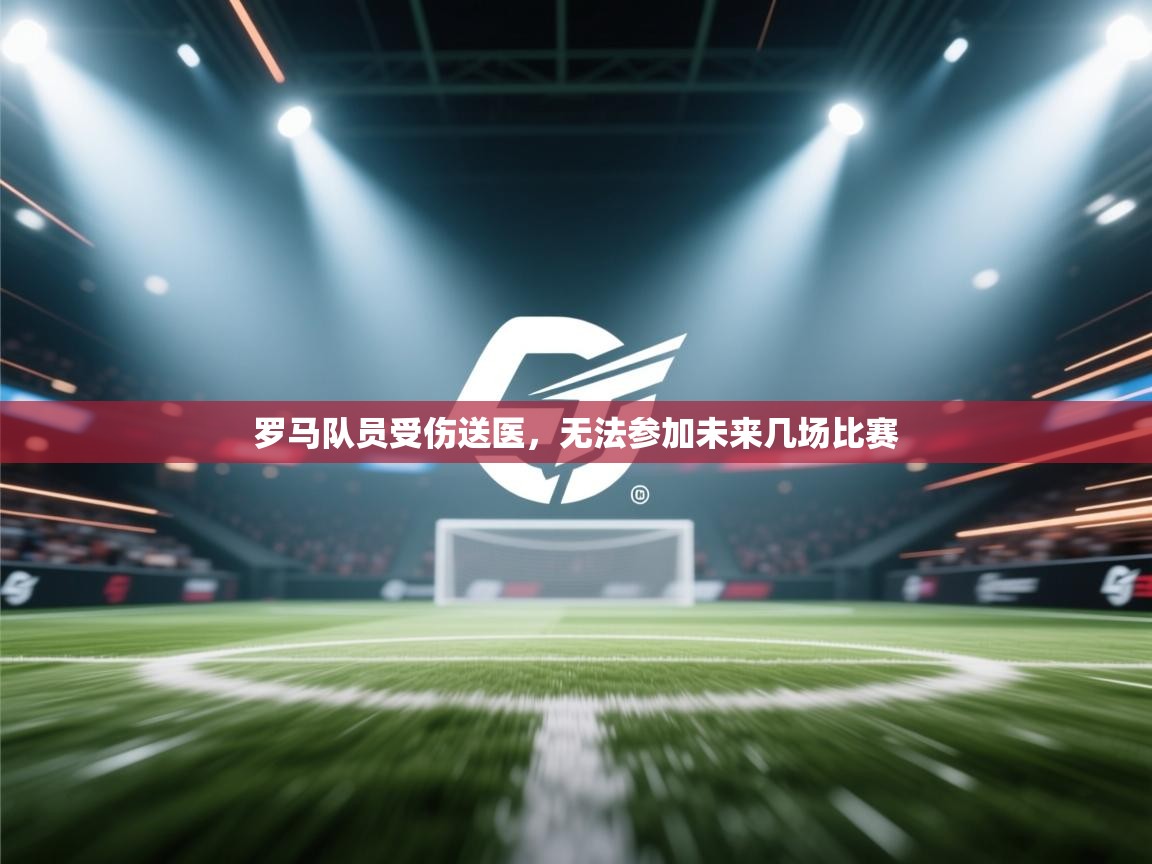 罗马队员受伤送医，无法参加未来几场比赛  第2张