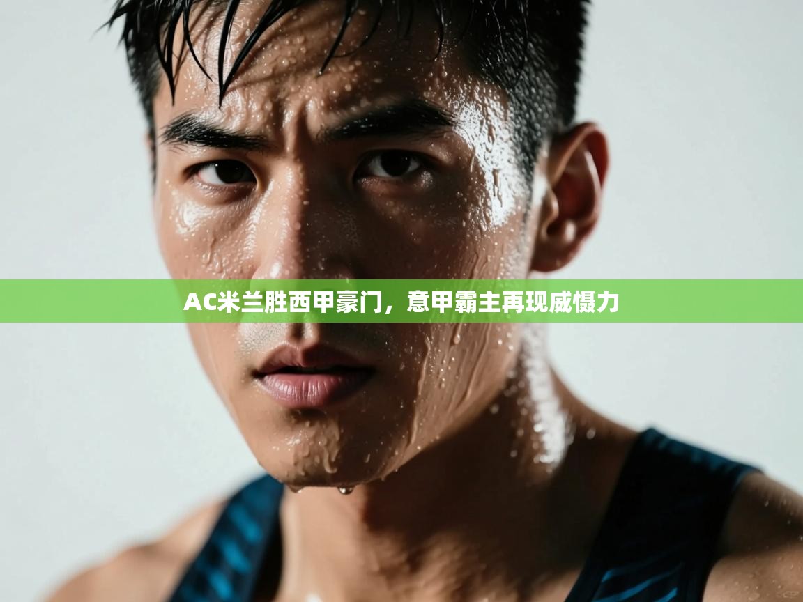 AC米兰胜西甲豪门，意甲霸主再现威慑力  第2张