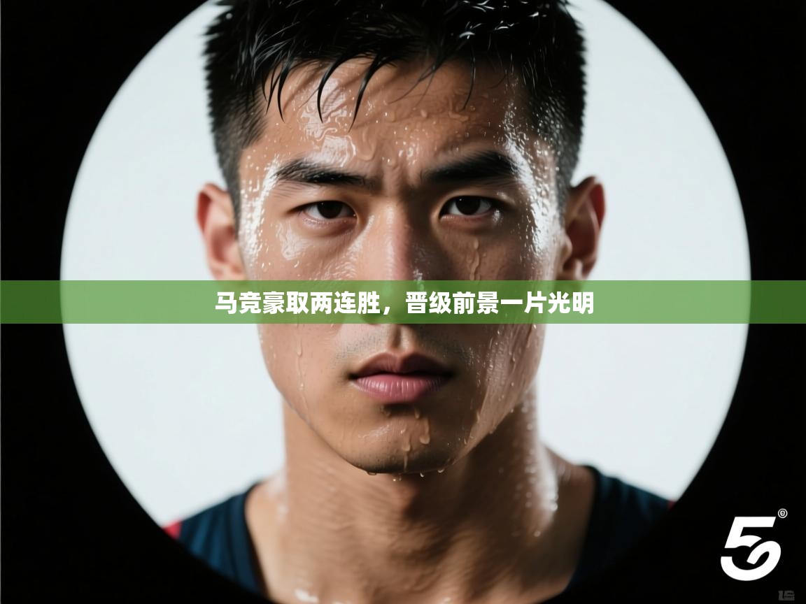 马竞豪取两连胜，晋级前景一片光明  第2张